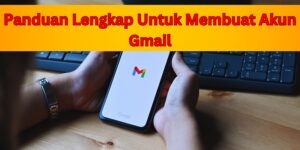 Panduan Lengkap Untuk Membuat Akun Gmail